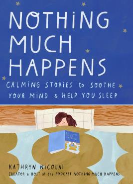 NOTHING MUCH HAPPENS Calming Stories To Soothe Your Mind And Help You Sleep