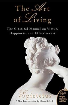 The Art Of Living The Classical Manual On Virtue Happiness And Effectiveness
