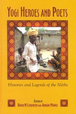 Yogi Heroes and Poets Histories and Legends of the Naths